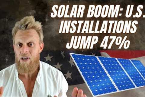 Solar Surge: U.S. Installations Soar by 47% Despite Tariffs &amp; Economic Woes