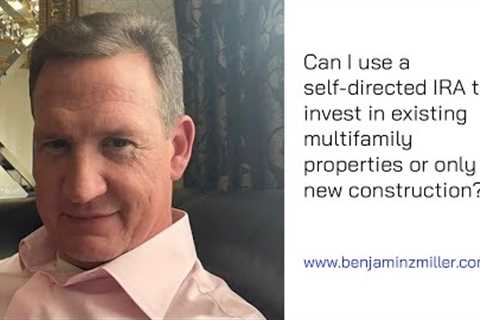 Can I use a self directed IRA to invest in existing multifamily properties or only new construction?