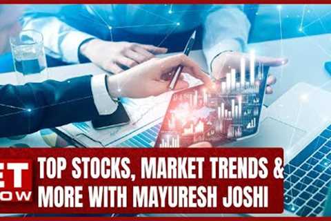 Top Stocks, Market Trends &amp; More | Mayuresh Joshi Shares His View On The Market | ET Now