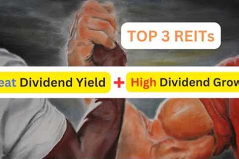 3 REITs with Great Dividend Yield + High Dividend Growth for dividend investing