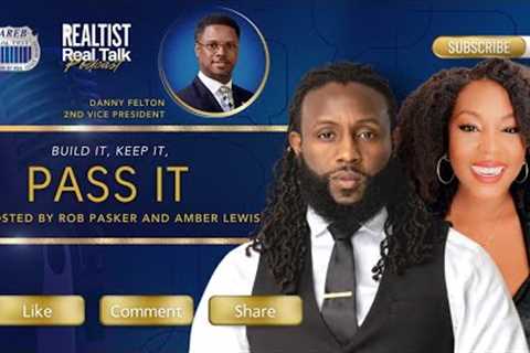 Build It, Keep It, Pass It w/ 2nd VP Danny Felton and Team | Realtist Real Talk Podcast