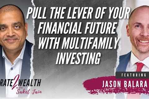 Pull The Lever Of Your Financial Future With Multifamily Investing - Jason Balara