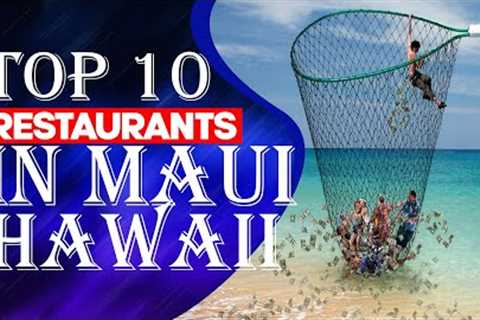 Top Ten Restaurants In Maui, Hawaii, 2023