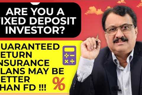 Are You A Fixed Deposit Investor ? Guaranteed Return Insurance Plan Merits Your Attention