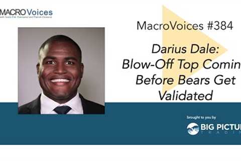 MacroVoices #384 Darius Dale: Blow-Off Top Coming Before Bears Get Validated