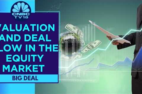 Record-Breaking Equity Market Deals | Expert Insights &amp; Valuation Trends | Big Deal | CNBC TV18