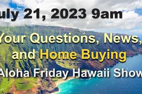 -LIVE- 7/21: Aloha Friday Hawaii Real Estate Show