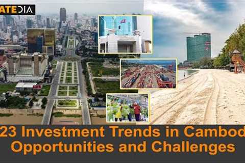 2023 Investment Trends in Cambodia Opportunities and Challenges