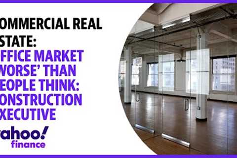 Real estate: Office market 'worse' than people think: Construction executive
