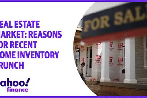 Real estate market: Reasons for recent home inventory crunch