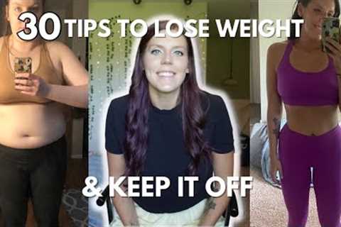 30 TIPS TO LOSE WEIGHT AND KEEP IT OFF | Weight Loss Tips That Actually Work