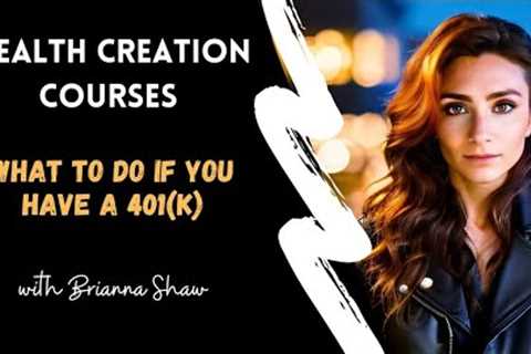 Wealth Creation Course:  What To Do If You Have A 401(K)   |   Brianna Shaw