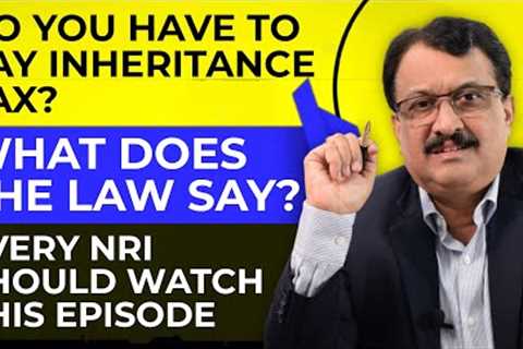 Do You Have To Pay Inheritance Tax ?  - What Does The Law Say? - Every NRI Should Watch This Episode