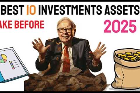The Best 10 Investments Assets You Can Make Before 2025 - MUST WATCH
