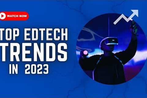 Top EdTech Trends To Jump-Start Your Business in 2023 | Educational Technology Trends in 2023