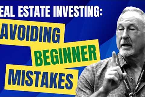 Real Estate Investing: Avoiding Beginner Mistakes