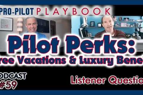 Unveiling Pilot Perks: Free Vacations and Luxury Benefits // #59