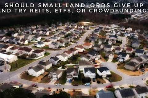 Should Small Landlords Give Up And Try REITs, ETFs, or Crowdfunding Platforms?