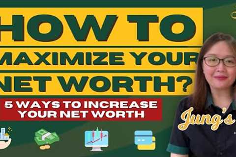 MAXIMIZE YOUR NET WORTH WITH THESE 5 EASY STEPS!