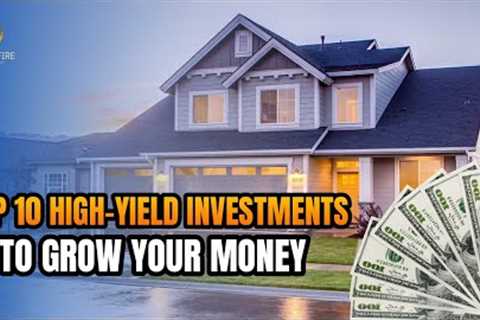 Top 10 High-Yield Investments: Maximize Your Returns In 2023 | Family FIRE 2025