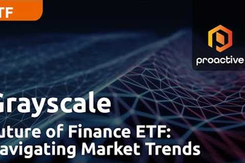 Grayscale Future of Finance ETF: Navigating market trends: exclusive interview with David Lavalle