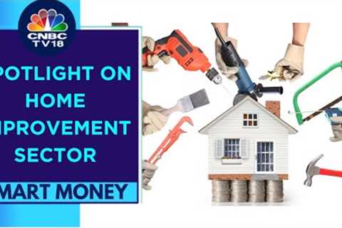 Home Improvement Sector Growth Trends Look Promising | Smart Money | CNBC TV18