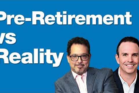 The Disconnect Between Pre-retirement &amp; Reality