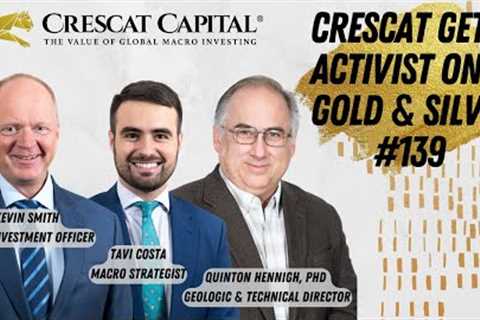 Crescat Gets Activist on Gold &amp; Silver #139 - Updates