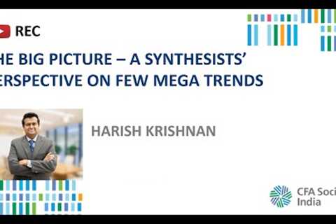 The Big Picture – A Synthesists’ perspective on few Mega Trends | Harish Krishnan |