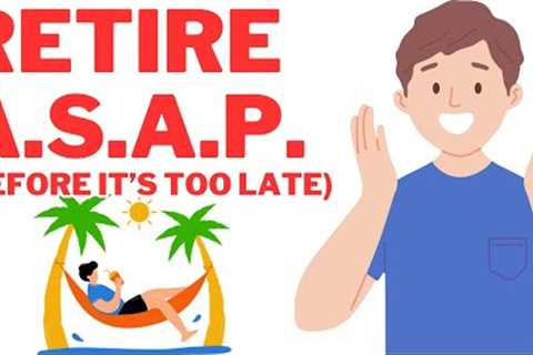 Retire As Soon As You Possibly Can -- Here's Why