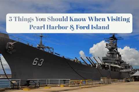 5 Things You Should Know (+ Tips) for Visiting Pearl Harbor &amp; Ford Island