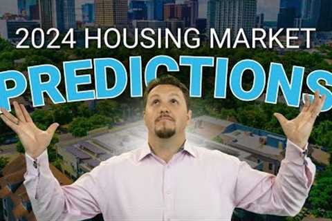My 2024 Housing Market Predictions