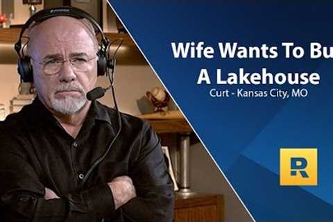 Wife Wants To Buy A Lake House