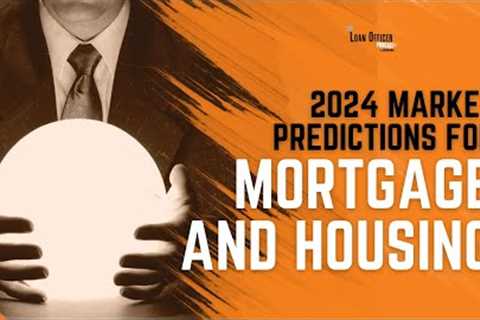 Episode 379: 2024 Market Predictions For Mortgage and Housing