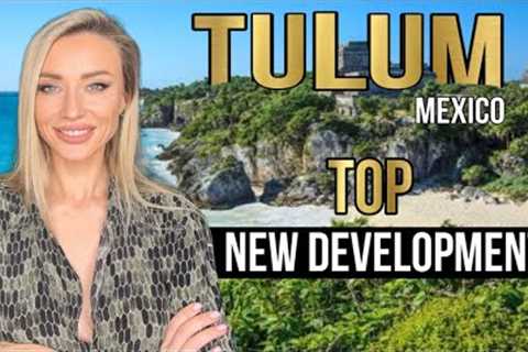 TOP NEW DEVELOPMENTS IN TULUM | Real Estate Mexico
