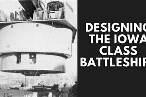 Designing and Building the Iowa Class Battleships