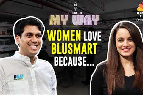BluSmart's Punit Goyal Says Women Love BluSmart | I Did It My Way Ep 4 | CNBC TV18 Digital Podcast