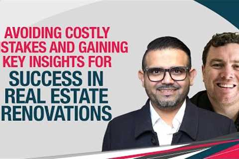 Avoiding Costly Mistakes And Gaining Key insights For Success In Real Estate Renovations