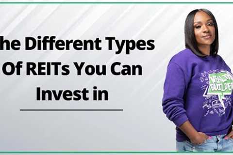 The Different Types Of REITs You Can Invest In