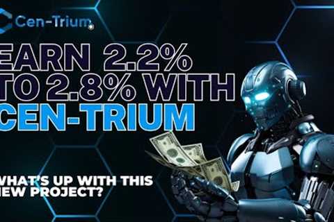 EARN 2.2% TO 2.8% DAILY WITH CENTRIUM (NEW PROJECT)