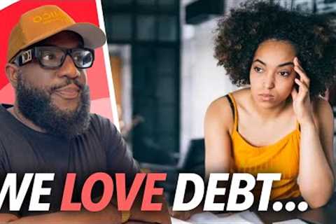 Black People LOVE DEBT... If You're Not a Billionaire or Real Estate Millionaire, Pay Off Your House