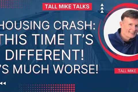 HOUSING CRASH: THIS TIME IT'S DIFFERENT! IT'S MUCH WORSE  Housing Market Crash 2024 -Tall Mike Talks
