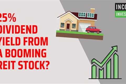 25% Dividend Yield From a Booming REIT Stock?