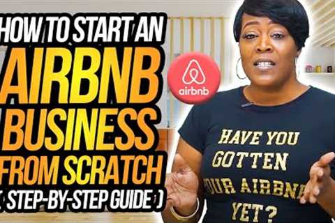 How to Start an Airbnb Business from SCRATCH! (Step-by-Step Guide)