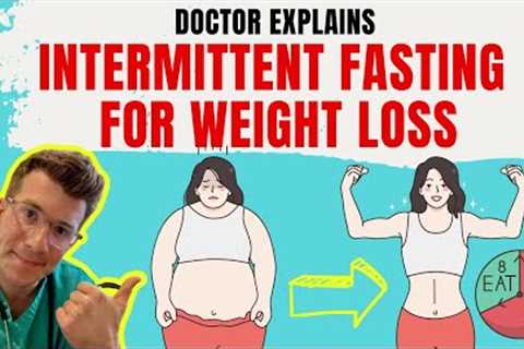 Doctor explains INTERMITTENT FASTING for weight loss + METHODS and 10 FOODS TO EAT AND AVOID!
