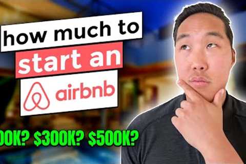 How Much Capital Do You Need to Start an Airbnb? [FULL BREAKDOWN]