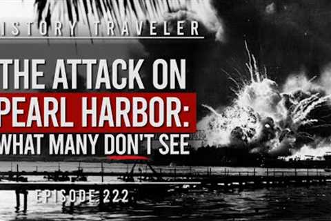 The Attack on PEARL HARBOR (What Many DON'T See) | History Traveler Episode 222