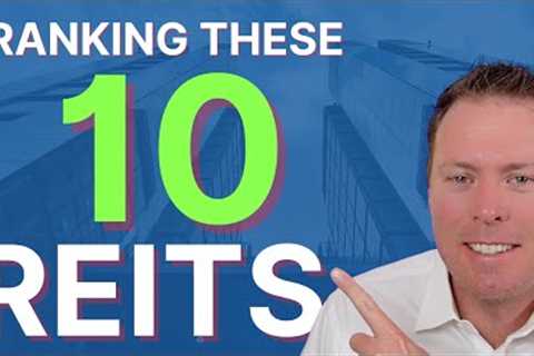 Ranking These 10 REITs from BEST to WORST