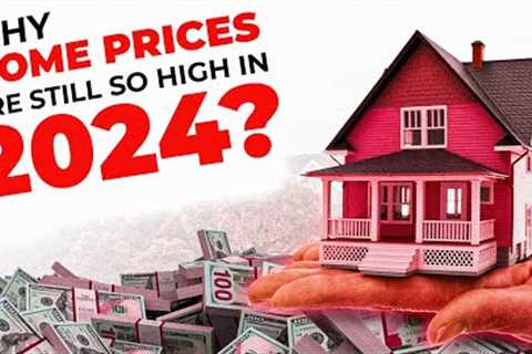 Why Are Home Prices STILL Sky High in 2024? 🏡💸