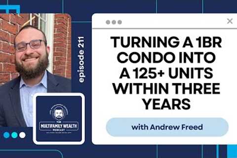 Turning a 1BR Condo Into a 125+ Units Within Three Years with Andrew Freed